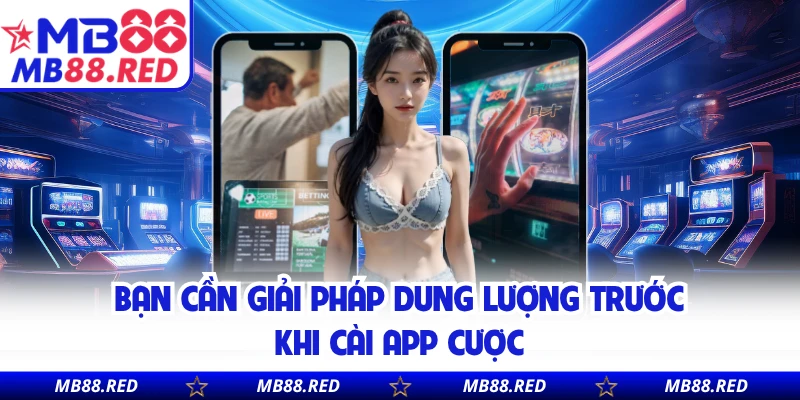 Bạn cần giải pháp dung lượng trước khi cài app cược