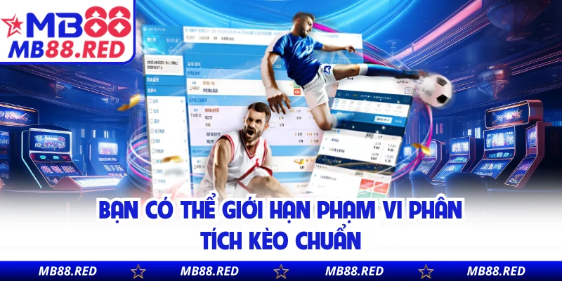 Bạn có thể giới hạn phạm vi phân tích kèo chuẩn