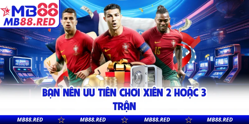 Bạn nên ưu tiên chơi xiên 2 hoặc 3 trận