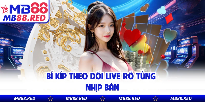 Bí kíp theo dõi live rõ từng nhịp bàn
