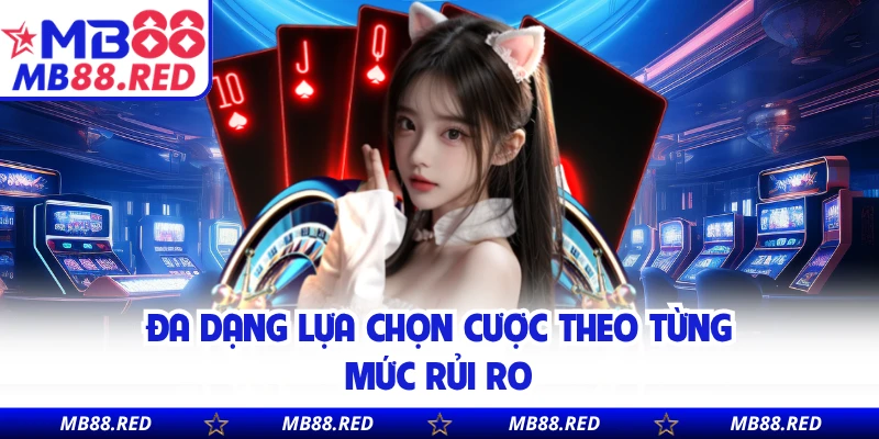 Đa dạng lựa chọn cược theo từng mức rủi ro
