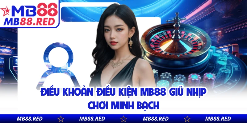 Điều khoản điều kiện MB88 giữ nhịp chơi minh bạch