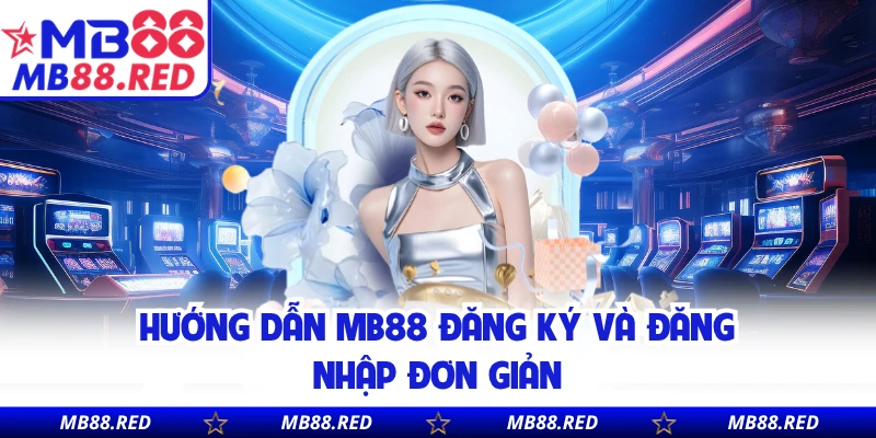 Hướng dẫn MB88 đăng ký và đăng nhập đơn giản