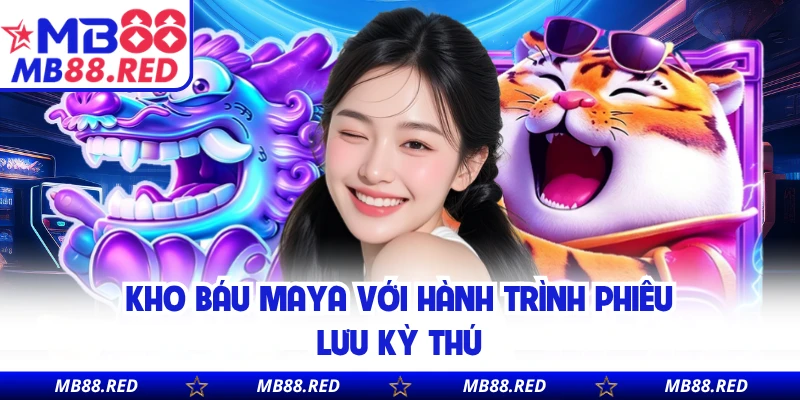 Kho Báu Maya với hành trình phiêu lưu kỳ thú
