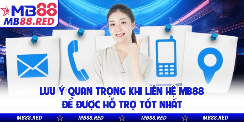 Lưu ý quan trọng khi liên hệ MB88 để được hỗ trợ tốt nhất