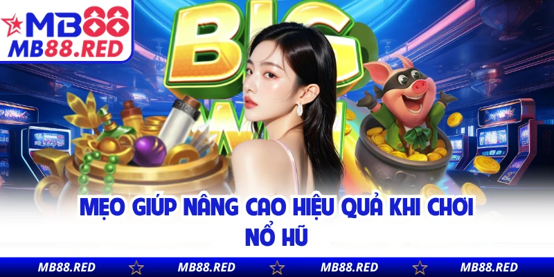 Mẹo giúp nâng cao hiệu quả khi chơi nổ hũ