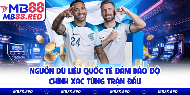 Nguồn dữ liệu quốc tế đảm bảo độ chính xác từng trận đấu