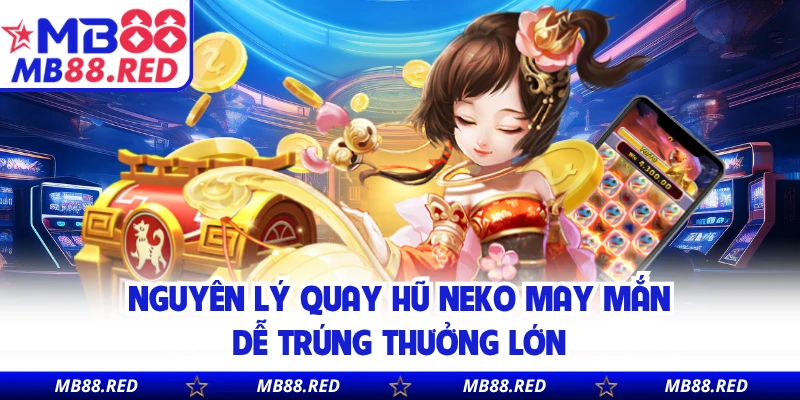 Nguyên lý quay hũ neko may mắn dễ trúng thưởng lớn