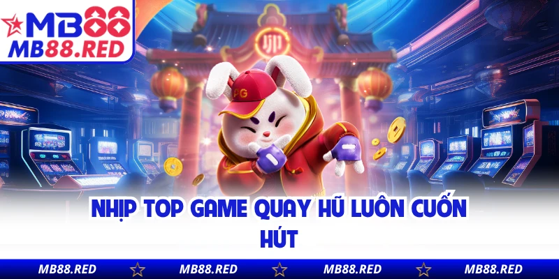 Nhịp top game quay hũ luôn cuốn hút