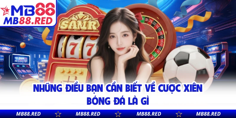 Những điều bạn cần biết về cược xiên bóng đá là gì