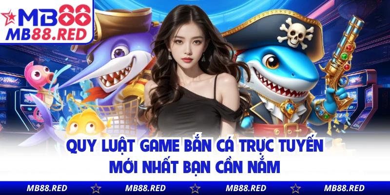 Quy luật game bắn cá trực tuyến mới nhất bạn cần nắm