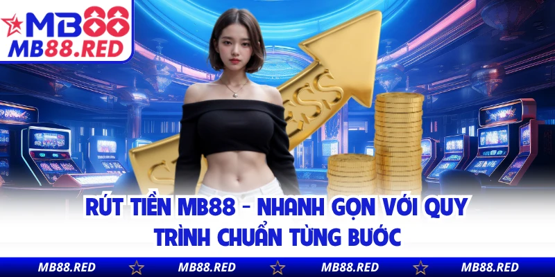 Rút Tiền MB88 - Nhanh Gọn Với Quy Trình Chuẩn Từng Bước