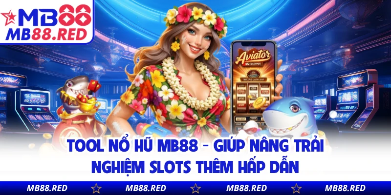 Tool Nổ Hũ MB88 - Giúp Nâng Trải Nghiệm Slots Thêm Hấp Dẫn