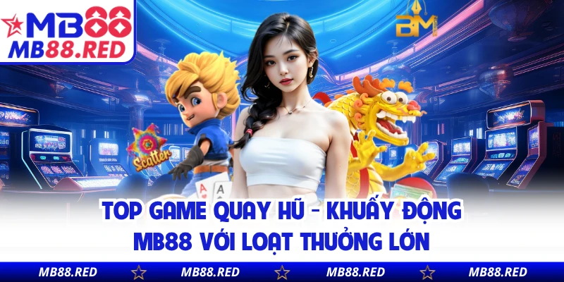 Top Game Quay Hũ - Khuấy Động MB88 Với Loạt Thưởng Lớn
